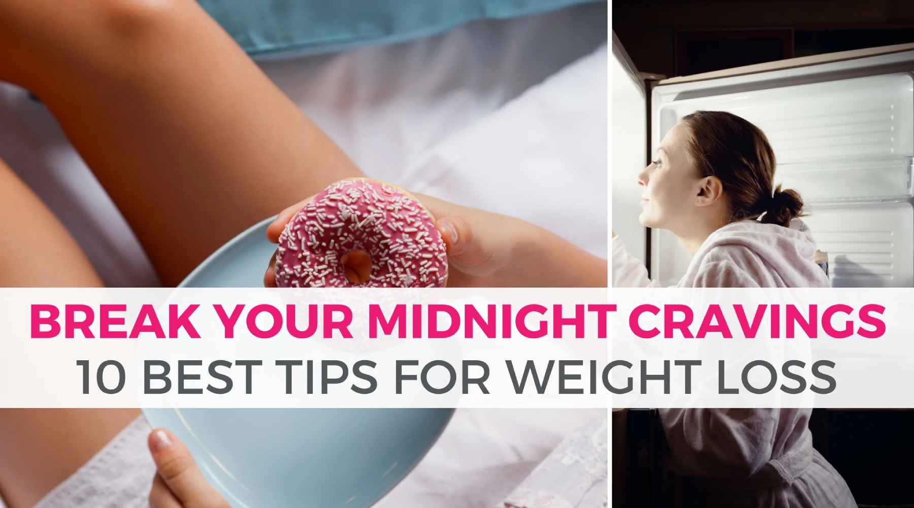 Break Your Midnight Cravings: 10 Best Tips for Weight Loss |  Eating late at night can lead to weight gain. So instead of spoiling your healthy eating plan with late night snacking, try these 10 easy ideas to help you curb those late night cravings! 