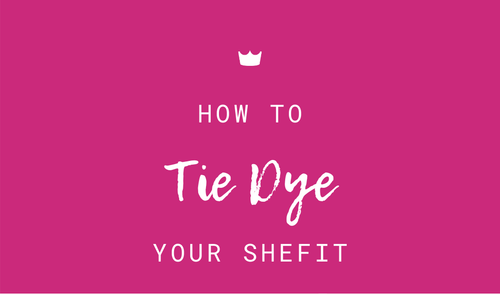 How To Tie-Dye Your SHEFIT!